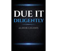Due It Diligently: Practical Guide to Due Diligence for Entrepreneur Acquirers
