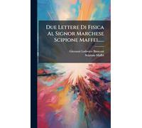 Due Lettere Di Fisica Al Signor Marchese Scipione Maffei......