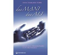 Due mani, due ali. Intervista straordinaria a un arcangelo (Esoterismo)