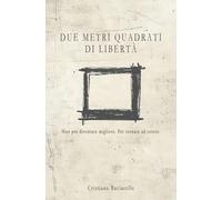 Due metri quadrati di libertà: Non per diventare migliore. Per tornare ad essere