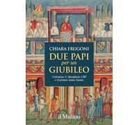 Due papi per un giubileo. Celestino V, Bonifacio VIII e il primo Anno Santo (Grandi illustrati)