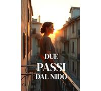 DUE PASSI DAL NIDO (Italian Edition): Un romanzo di narrativa contemporanea sulla maternità tardiva, la famiglia allargata e le seconde possibilità nella Sardegna di oggi (Italian Romance Novels)