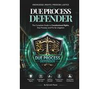Due Process Defender: The Complete Guide to Constitutional Rights, Due Process, and Pro Se Litigation