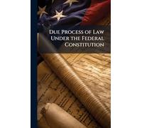 Due Process of Law Under the Federal Constitution