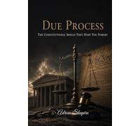 Due Process: The Constitutional Shield They Hope You Forget (The People's Law Library)