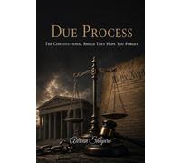 Due Process: The Constitutional Shield They Hope You Forget (The People's Law Library)