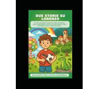 Due storie su Lorenzo: è un viaggio magico nel mondo dell'infanzia, della fantasia e del potere della gentilezza. (Racconti dell'Italia moderna)
