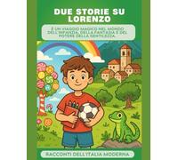 Due storie su Lorenzo: è un viaggio magico nel mondo dell'infanzia, della fantasia e del potere della gentilezza. (Racconti dell'Italia moderna)