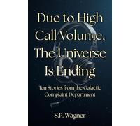 Due to High Call Volume, the Universe Is Ending: Stories from the Galactic Complaint Department