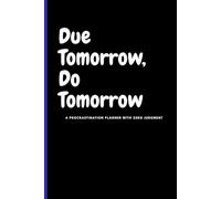 Due Tomorrow, Do Tomorrow: A procrastination planner with zero judgement: A Funny Journal Notebook For Friends And Family