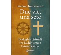Due vie, una sete. Dialoghi spirituali tra Buddhismo e Cristianesimo