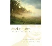 Duel at Dawn: Heroes, Martyrs, and the Rise of Modern Mathematics: 22 (New Histories of Science, Technology, and Medicine)