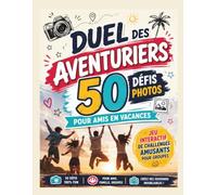 Duel des Aventuriers: 50 Défis Photos pour Amis en Vacances - Jeu Interactif de Challenges Amusants pour Groupes: Transformez vos vacances d'amis en ... avec 50 défis photo créatifs et amusants