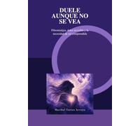 Duele Aunque No Se Vea: Fibromialgia, Dolor Invisible y la necesidad se ser comprendida. (VIVIR CON FIBROMIALGIA)
