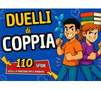 Duelli di Coppia: 110 Sfide Divertenti per Coppie: Giochi e Passatempi per Rilassarsi, Rafforzare il Legame e Dire Addio alla Noia