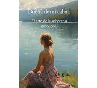 Dueña de mi calma: El arte de la soberanía emocional (Trilogía Una Mente Libre)