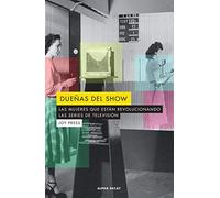 Dueñas del show: LAS MUJERES QUE ESTAN REVOLUCIONANDO LAS SERIES DE TELEVISION: 114 (ALPHA DECAY)