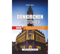DÜNKIRCHEN REISEFÜHRER 2026: Entdecken Sie versteckte Juwelen, historische Strände und lokale Geheimnisse für einen unvergesslichen Kurzurlaub in Frankreich