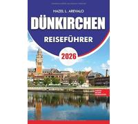 DÜNKIRCHEN REISEFÜHRER 2026: Planen Sie Ihre perfekte Tunis-Reise mit praktischen Tipps, Reiserouten, Übernachtungsmöglichkeiten, Restaurants und ... Einkaufsmöglichkeiten und Küstenausflügen