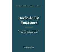 Dueño de Tus Emociones: Una guía práctica de 30 días para dejar de reaccionar y recuperar la calma: 1 (Bienestar Emocional)