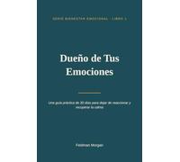 Dueño de Tus Emociones: Una guía práctica de 30 días para dejar de reaccionar y recuperar la calma (Bienestar Emocional)