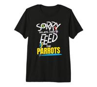 Dueño del Loro Gracioso Lo Siento Estoy Tarde Tuve Que Alimentar a los Loros Camiseta Premium