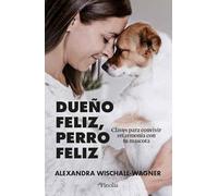 Dueño feliz, perro feliz: Claves para convivir en armonía con tu mascota (Mascotas)