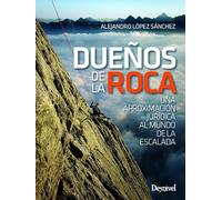 Dueños de la roca. Una aproximación jurídica al mundo de la escalada (MANUALES DESNIVEL)