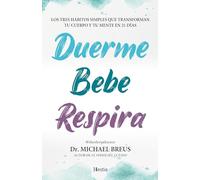 DUERME, BEBE, RESPIRA:TRES HABITOS SIMPLES TRANSFORMAN: Los tres hábitos simples que transforman tu cuerpo y tu mente en 21 días (HESTIA)