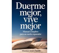 Duerme Mejor, Vive Mejor: Manual completo Para Un Sueño Reparador - Técnicas Naturales Para Dormir Profundamente