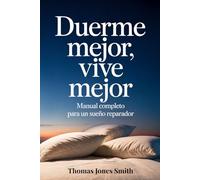 Duerme Mejor, Vive Mejor: Manual completo Para Un Sueño Reparador - Técnicas Naturales Para Dormir Profundamente
