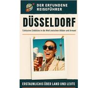 Düsseldorf: Exklusive Einblicke in die Welt zwischen Altbier und Armani. Der erfundene Reiseführer