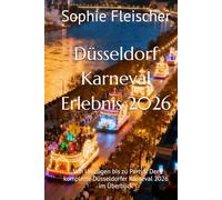 Düsseldorf Karneval Erlebnis 2026: Von Umzügen bis zu Partys: Der komplette Düsseldorfer Karneval 2026 im Überblick