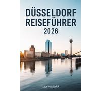DÜSSELDORF REISEFÜHRER 2026: Ein praktischer Begleiter für die Planung von Kultur, Kulinarik und entspanntem Erkunden entlang des Rheins