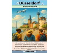 Düsseldorf Reiseführer 2026: Ein umfassender Besucherführer für Düsseldorf: Geheimtipps, clevere Routenvorschläge, versteckte kulinarische Highlights, ... Begleiter für authentische Abenteuer)