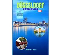 DÜSSELDORF TOUR GUIDE 2026: A Complete Travel Companion to Culture, History, Modern Living, and Memorable Experiences in Germany’s Rhine Metropolis