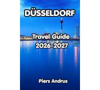 Düsseldorf Travel Guide 2026-2027: Explore Düsseldorf's Old Town, Rhine Walks, Königsallee Shopping, Altbier Culture, Japanese Dining, and Everything Independent Travelers Need to Know