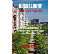 Düsseldorf Travel Guide 2026-2027: The Updated Insider Guide to Attractions, Food, Transport, Hidden Gems & Smart Travel Tips