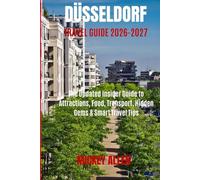 Düsseldorf Travel Guide 2026-2027: The Updated Insider Guide to Attractions, Food, Transport, Hidden Gems & Smart Travel Tips