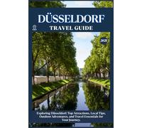 DÜSSELDORF TRAVEL GUIDE: Top Attractions, Local Tips, Outdoor Adventures, and Travel Essentials for Your Journey