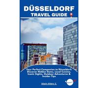 DÜSSELDORF TRAVEL GUIDE: Your Perfect Companion to Düsseldorf: Discover Hidden Gems, Local Cuisine, Iconic Sights, Outdoor Adventures & Insider Tips