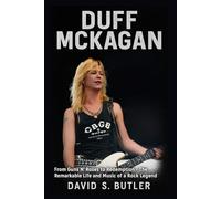 Duff McKagan Biography: From Guns N’ Roses to Redemption - The Remarkable Life and Music of a Rock Legend