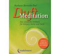 Duftmeditation: Das sinnliche Erlebnis für Körper, Geist und Seele