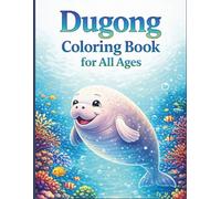 Dugong Coloring Book for All Ages: Cute, Realistic & Ocean Wildlife Designs for Kids, Teens and Adults: 50 Beautiful Dugong Illustrations with Easy ... Pages for Relaxation, Learning and Creativity