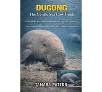 DUGONG The Gentle Sea Cow Guide: Complete Keepers handbook and Expert Tips for care, behavior, Housing, Handling and Habitat Management for owners