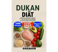 DUKAN-DIÄT: Einfache und leckere Rezepte Ein Neuanfang für Ihren Körper Die vier Phasen zum Erfolg, Abnehmen und Gewicht halten