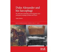 Duke Alexander and his Sarcophagi: The 10th Duke of Hamilton and the Egyptian stone anthropoid sarcophagi of Pabasa and Irtyeru: 3240 (International)