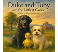 Duke and Toby and the Littlest Goose: A Heartwarming Story About Courage, Friendship, and Finding Your Place