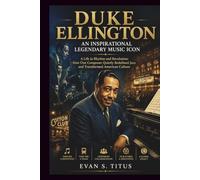 DUKE ELLINGTON AN INSPIRATIONAL LEGENDARY MUSIC ICON: A Life in Rhythm and Revolution: How One Composer Quietly Redefined Jazz and Transformed American Culture (musical moment for some jazz men)