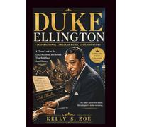 DUKE ELLINGTON An Inspirational Timeless Music Legends Story: A Closer Look at the Life, Decisions, and Sound That Redefined Jazz History (know some of the legendary musical jazz man)